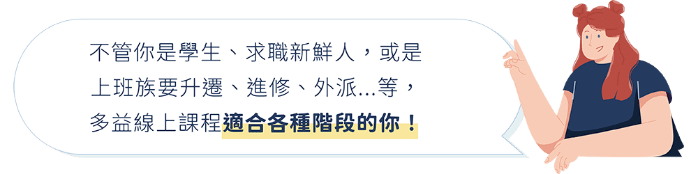 不管你是學生、職場小白、上班族…等等，適合各種階段的你！